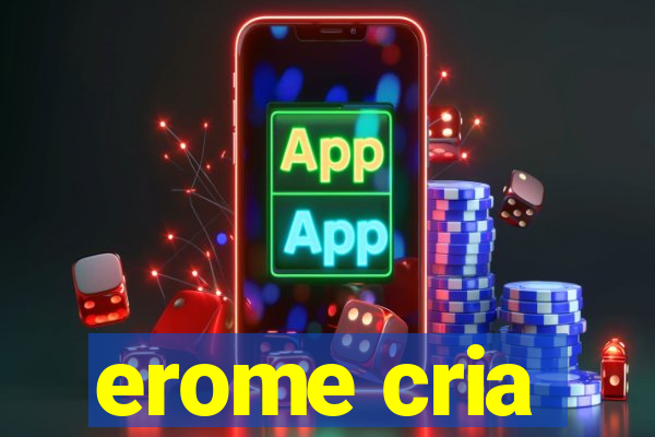 erome cria